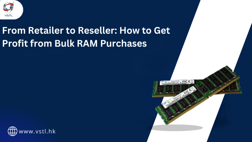 From Retailer to Reseller: How to Get Profit from Bulk RAM Purchases