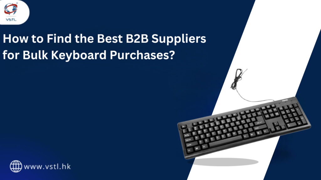 How to Find the Best B2B Suppliers for Bulk Keyboard Purchases?