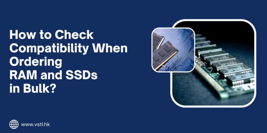 How to Check Compatibility When Ordering RAM and SSDs in Bulk?